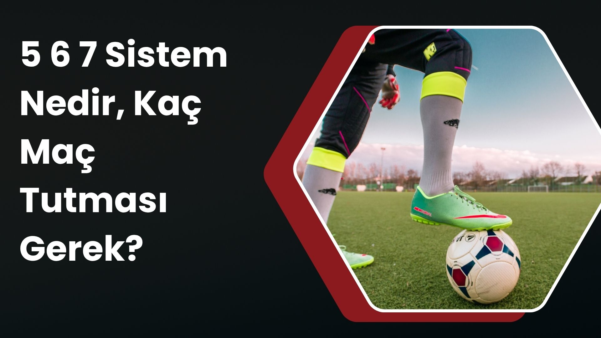 5 6 7 Sistem Nedir, Kaç Maç Tutması Gerek?